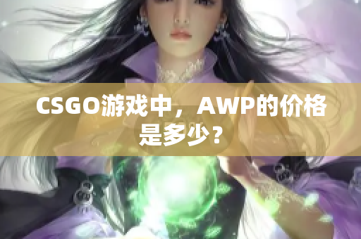 CSGO游戲中，AWP的價(jià)格是多少？