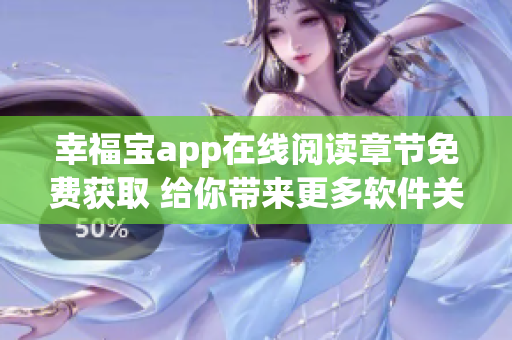 幸福寶app在線閱讀章節(jié)免費獲取 給你帶來更多軟件關于閱讀的驚喜 