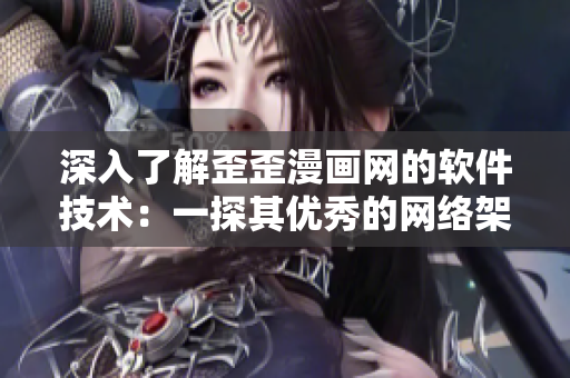 深入了解歪歪漫畫網(wǎng)的軟件技術：一探其優(yōu)秀的網(wǎng)絡架構和服務器管理策略