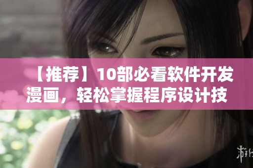 【推薦】10部必看軟件開發(fā)漫畫，輕松掌握程序設(shè)計技巧！