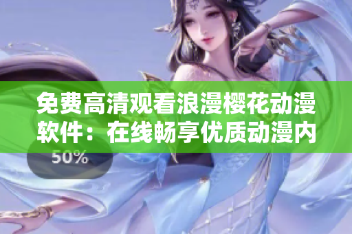 免費(fèi)高清觀看浪漫櫻花動漫軟件：在線暢享優(yōu)質(zhì)動漫內(nèi)容
