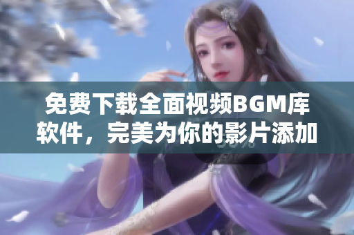 免費(fèi)下載全面視頻BGM庫(kù)軟件，完美為你的影片添加音樂(lè)！