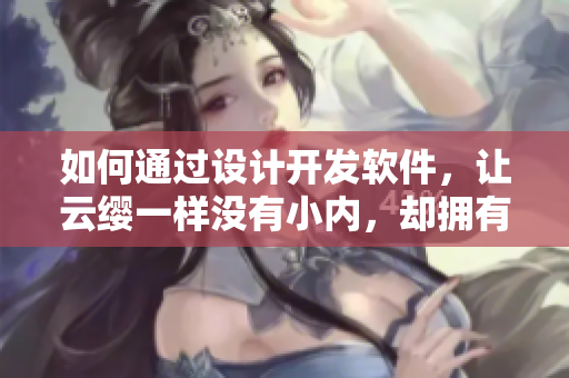 如何通過設(shè)計開發(fā)軟件，讓云纓一樣沒有小內(nèi)，卻擁有小愛心