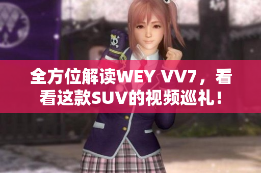 全方位解讀WEY VV7，看看這款SUV的視頻巡禮！