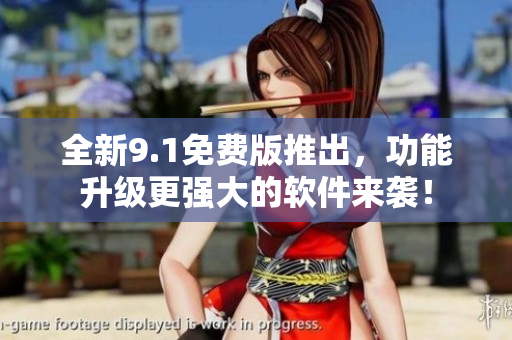 全新9.1免費(fèi)版推出，功能升級(jí)更強(qiáng)大的軟件來(lái)襲！