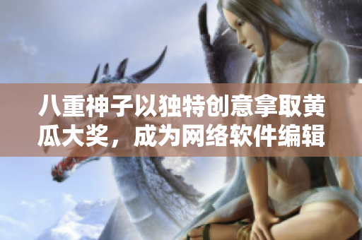 八重神子以獨(dú)特創(chuàng)意拿取黃瓜大獎(jiǎng)，成為網(wǎng)絡(luò)軟件編輯界的焦點(diǎn)