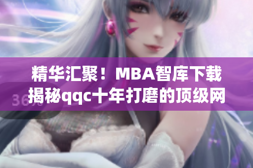 精華匯聚！MBA智庫下載揭秘qqc十年打磨的頂級網(wǎng)絡(luò)軟件