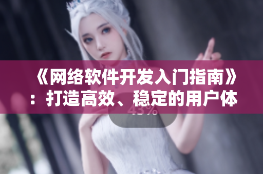 《網(wǎng)絡(luò)軟件開發(fā)入門指南》：打造高效、穩(wěn)定的用戶體驗(yàn)