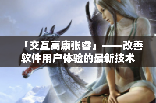 「交互高康張?！埂纳栖浖脩趔w驗的最新技術