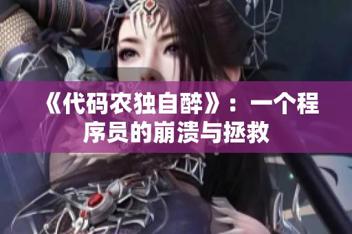 《代碼農獨自醉》：一個程序員的崩潰與拯救