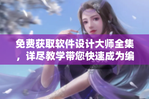 免費(fèi)獲取軟件設(shè)計(jì)大師全集，詳盡教學(xué)帶您快速成為編程高手