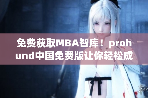 免費(fèi)獲取MBA智庫(kù)！prohund中國(guó)免費(fèi)版讓你輕松成為網(wǎng)絡(luò)軟件高手