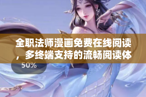 全職法師漫畫免費(fèi)在線閱讀，多終端支持的流暢閱讀體驗(yàn)