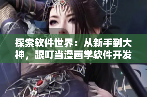 探索軟件世界：從新手到大神，跟叮當(dāng)漫畫學(xué)軟件開發(fā)