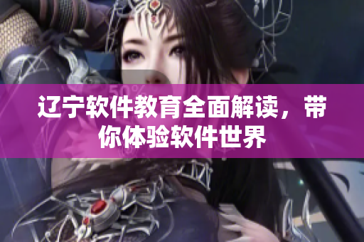 遼寧軟件教育全面解讀，帶你體驗(yàn)軟件世界