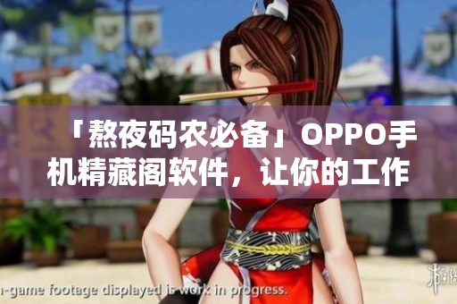 「熬夜碼農(nóng)必備」OPPO手機(jī)精藏閣軟件，讓你的工作效率翻倍
