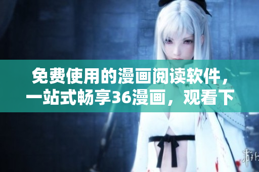 免費使用的漫畫閱讀軟件，一站式暢享36漫畫，觀看下載全程無廣告！