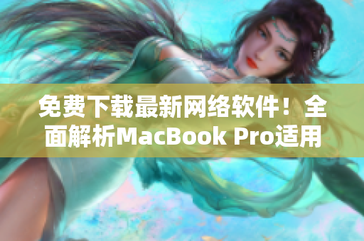 免費(fèi)下載最新網(wǎng)絡(luò)軟件！全面解析MacBook Pro適用軟件推薦