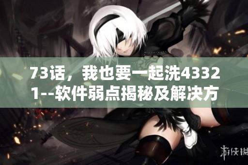 73話，我也要一起洗43321--軟件弱點揭秘及解決方案