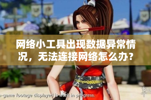 網(wǎng)絡(luò)小工具出現(xiàn)數(shù)據(jù)異常情況，無(wú)法連接網(wǎng)絡(luò)怎么辦？