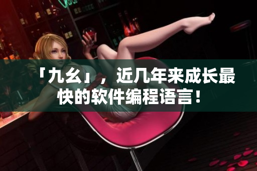 「九幺」，近幾年來成長最快的軟件編程語言！