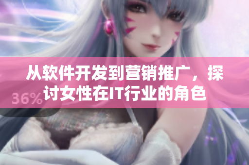 從軟件開發(fā)到營銷推廣，探討女性在IT行業(yè)的角色