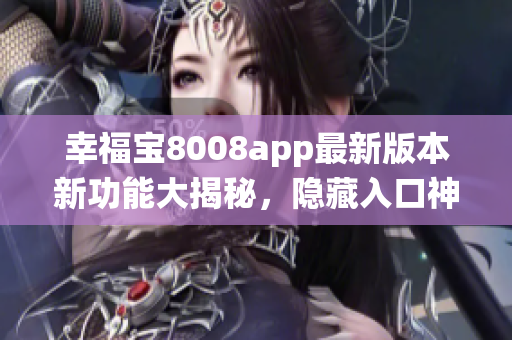 幸福寶8008app最新版本新功能大揭秘，隱藏入口神秘登場iOS系統(tǒng)