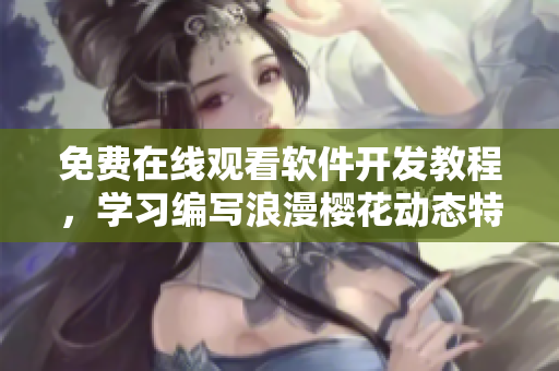 免費在線觀看軟件開發(fā)教程，學(xué)習(xí)編寫浪漫櫻花動態(tài)特效制作