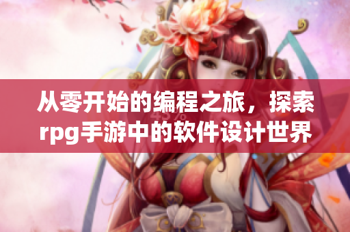 從零開始的編程之旅，探索rpg手游中的軟件設(shè)計(jì)世界