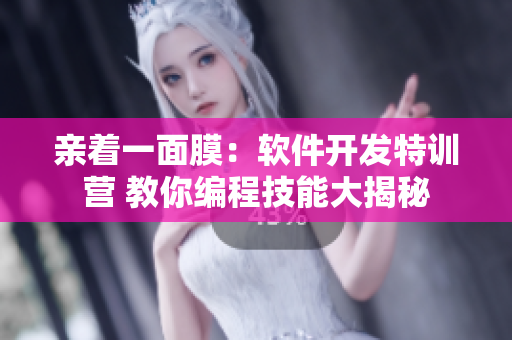 親著一面膜：軟件開(kāi)發(fā)特訓(xùn)營(yíng) 教你編程技能大揭秘