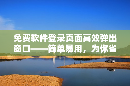 免費軟件登錄頁面高效彈出窗口——簡單易用，為你省時省力