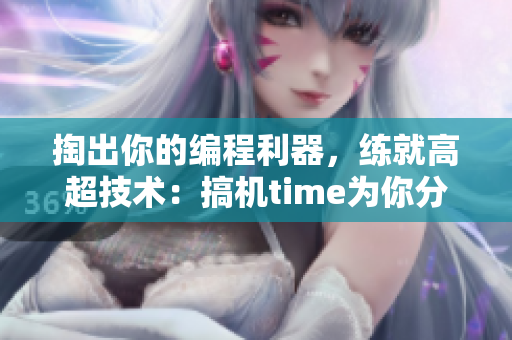 掏出你的編程利器，練就高超技術：搞機time為你分享軟件開發(fā)貼士