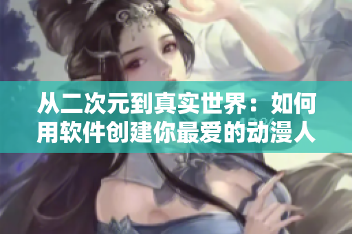從二次元到真實(shí)世界：如何用軟件創(chuàng)建你最愛的動(dòng)漫人物網(wǎng)頁(yè)