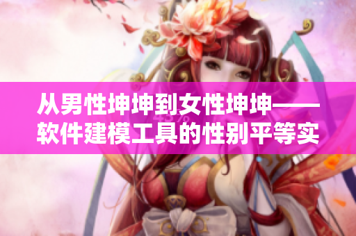 從男性坤坤到女性坤坤——軟件建模工具的性別平等實(shí)踐。