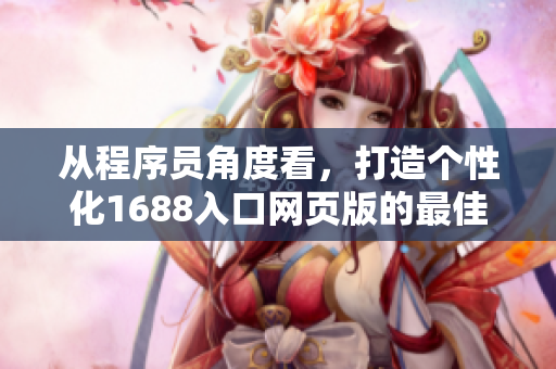 從程序員角度看，打造個性化1688入口網(wǎng)頁版的最佳實(shí)踐