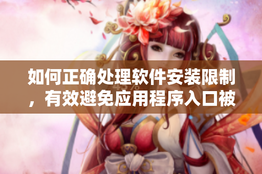 如何正確處理軟件安裝限制，有效避免應(yīng)用程序入口被禁止使用