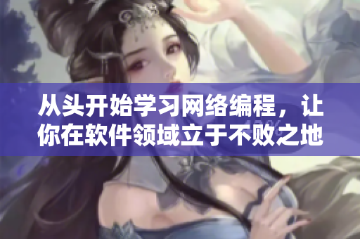 從頭開始學(xué)習(xí)網(wǎng)絡(luò)編程，讓你在軟件領(lǐng)域立于不敗之地！