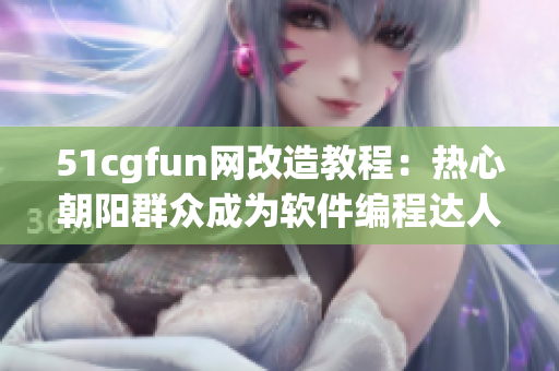 51cgfun網(wǎng)改造教程：熱心朝陽(yáng)群眾成為軟件編程達(dá)人