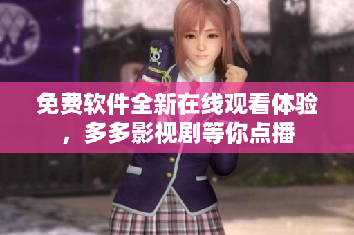 免費(fèi)軟件全新在線觀看體驗(yàn)，多多影視劇等你點(diǎn)播