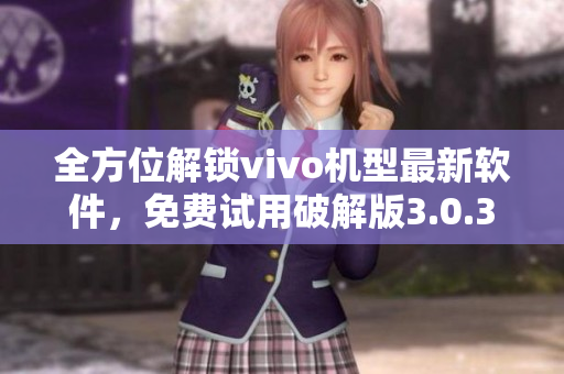 全方位解鎖vivo機(jī)型最新軟件，免費試用破解版3.0.3