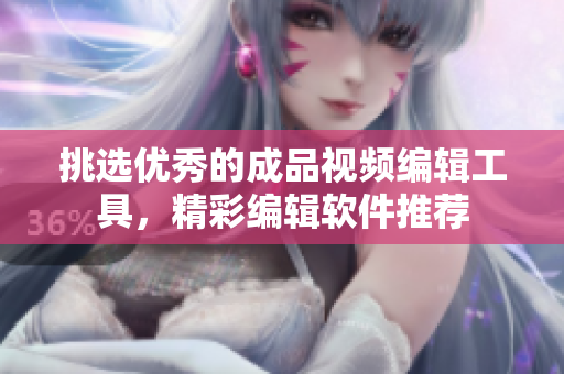 挑選優(yōu)秀的成品視頻編輯工具，精彩編輯軟件推薦