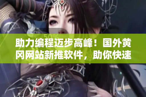 助力編程邁步高峰！國外黃岡網(wǎng)站新推軟件，助你快速提升編程實(shí)力
