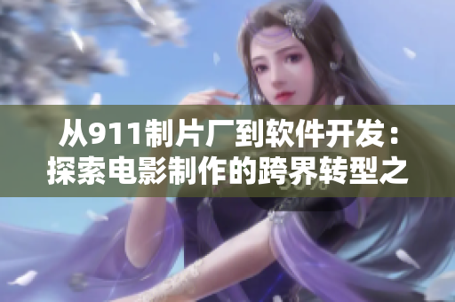 從911制片廠到軟件開發(fā)：探索電影制作的跨界轉型之路
