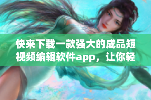 快來(lái)下載一款強(qiáng)大的成品短視頻編輯軟件app，讓你輕松制作屬于自己的獨(dú)特短視頻！