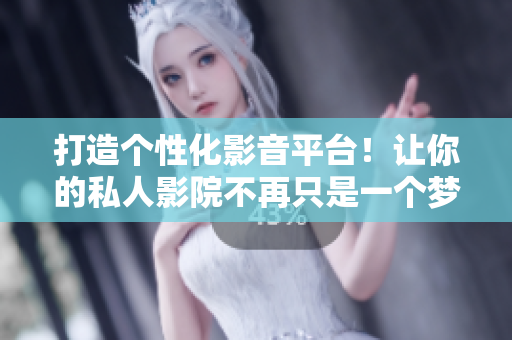 打造個(gè)性化影音平臺(tái)！讓你的私人影院不再只是一個(gè)夢(mèng)想