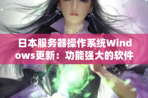 日本服務(wù)器操作系統(tǒng)Windows更新：功能強大的軟件服務(wù)系統(tǒng)