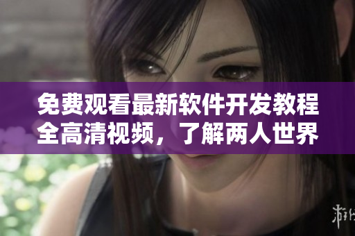 免費觀看最新軟件開發(fā)教程全高清視頻，了解兩人世界中的編程奧秘