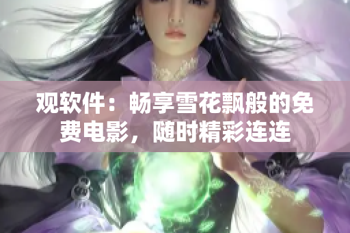 觀軟件：暢享雪花飄般的免費電影，隨時精彩連連