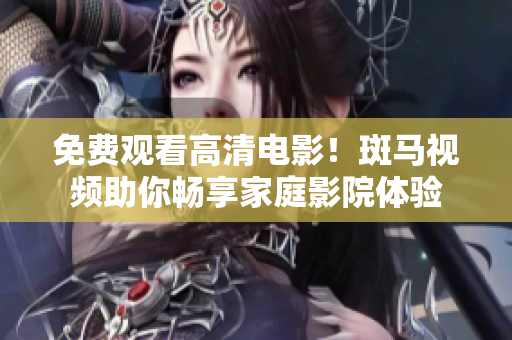 免費(fèi)觀看高清電影！斑馬視頻助你暢享家庭影院體驗(yàn)