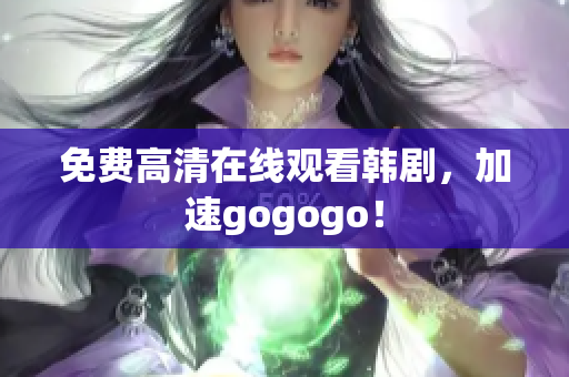免費高清在線觀看韓劇，加速gogogo！